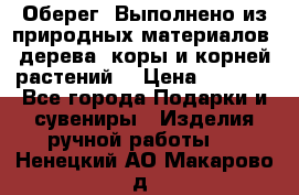 Оберег. Выполнено из природных материалов: дерева, коры и корней растений. › Цена ­ 1 000 - Все города Подарки и сувениры » Изделия ручной работы   . Ненецкий АО,Макарово д.